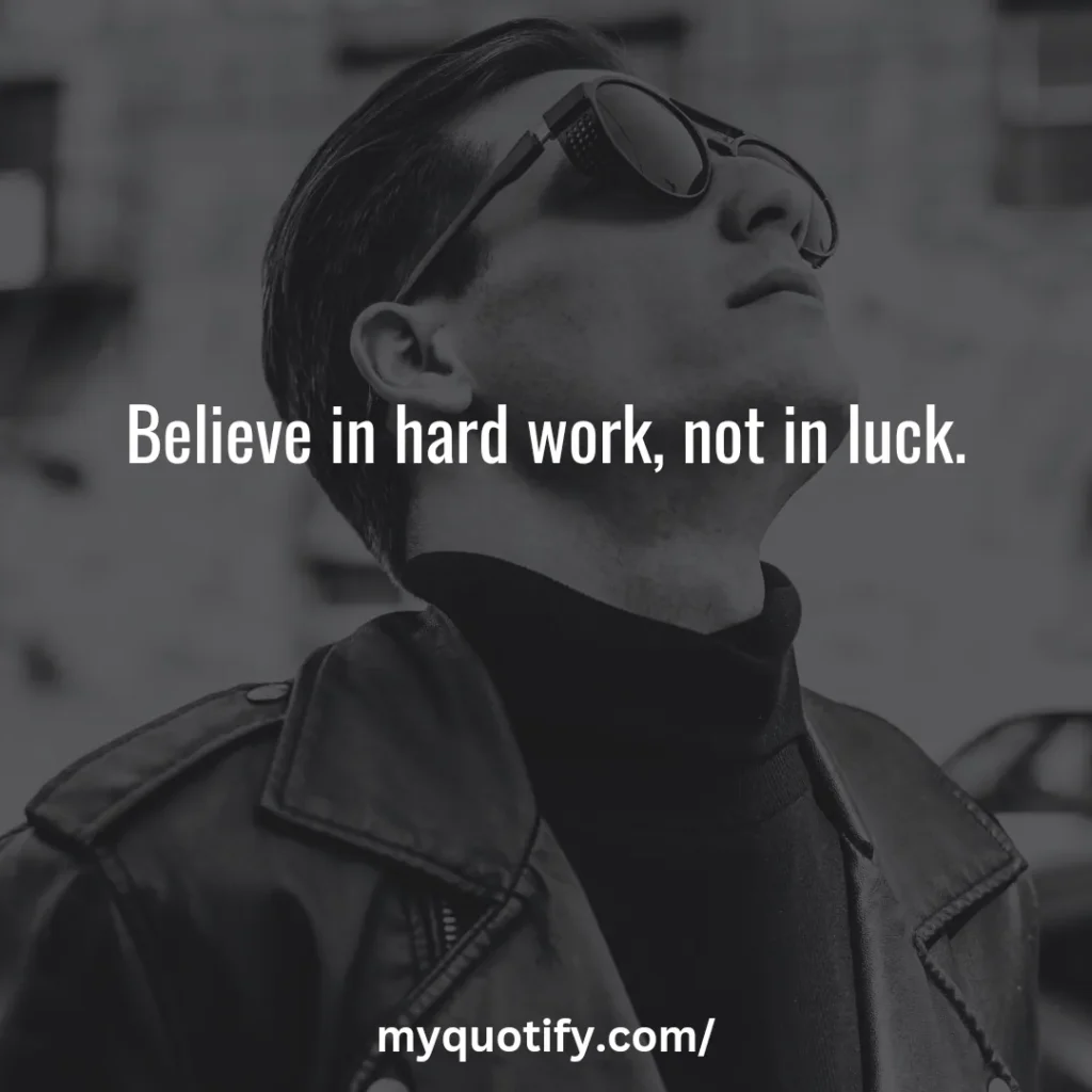 Believe in hard work, not in luck.