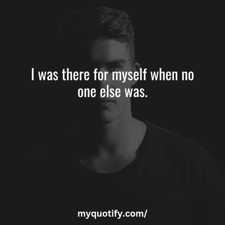 I was there for myself when no one else was.