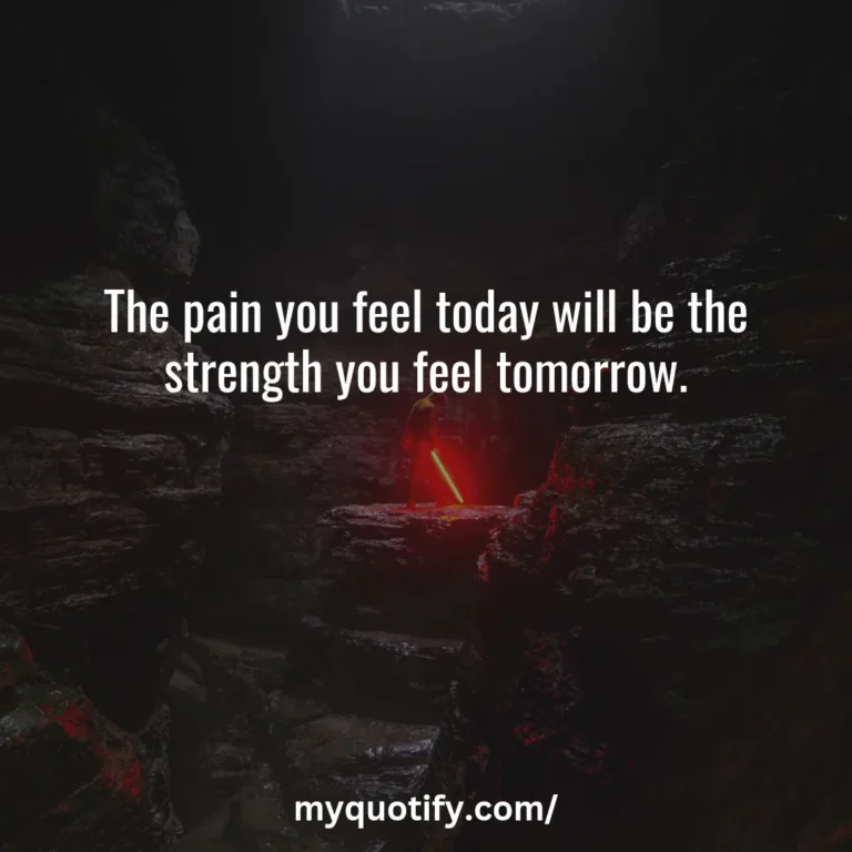 The pain you feel today will be the strength you feel tomorrow.