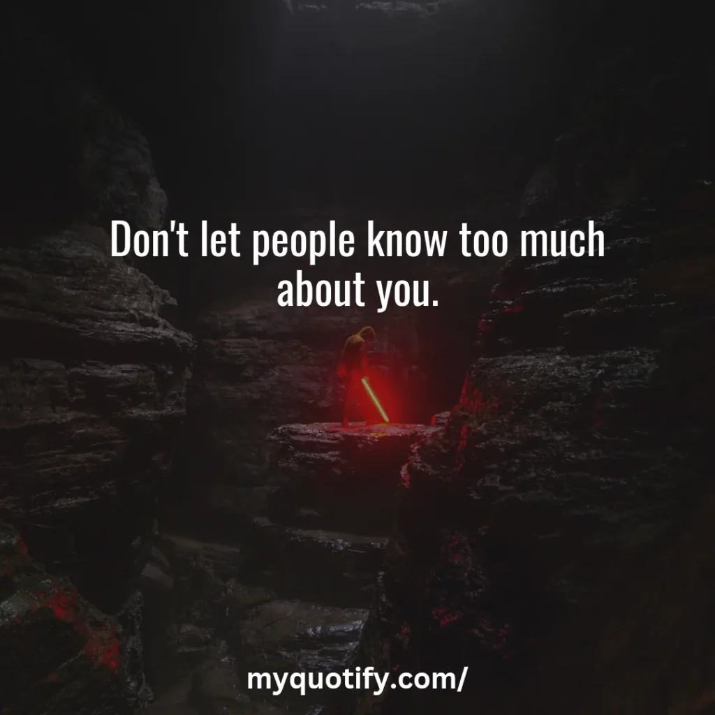 Don't let people know too much about you.