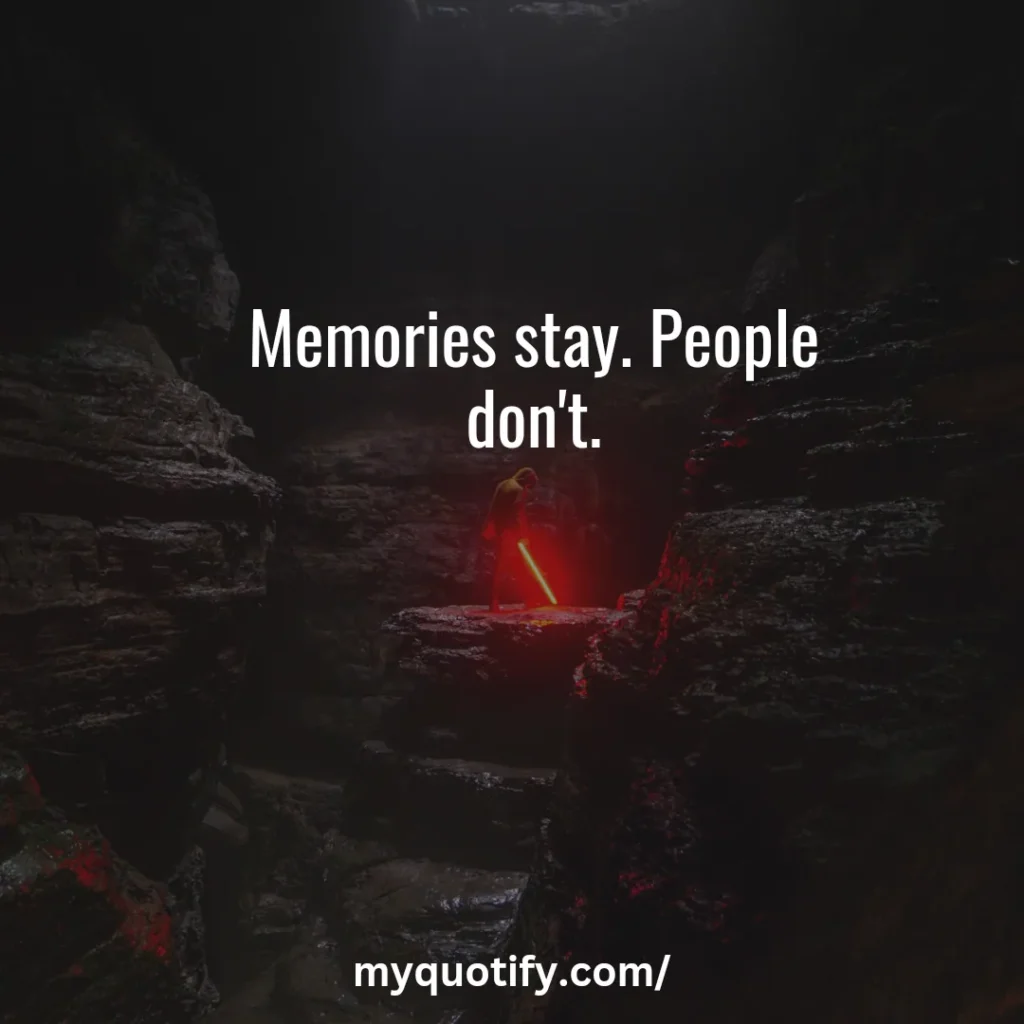 Memories stay. People don't.