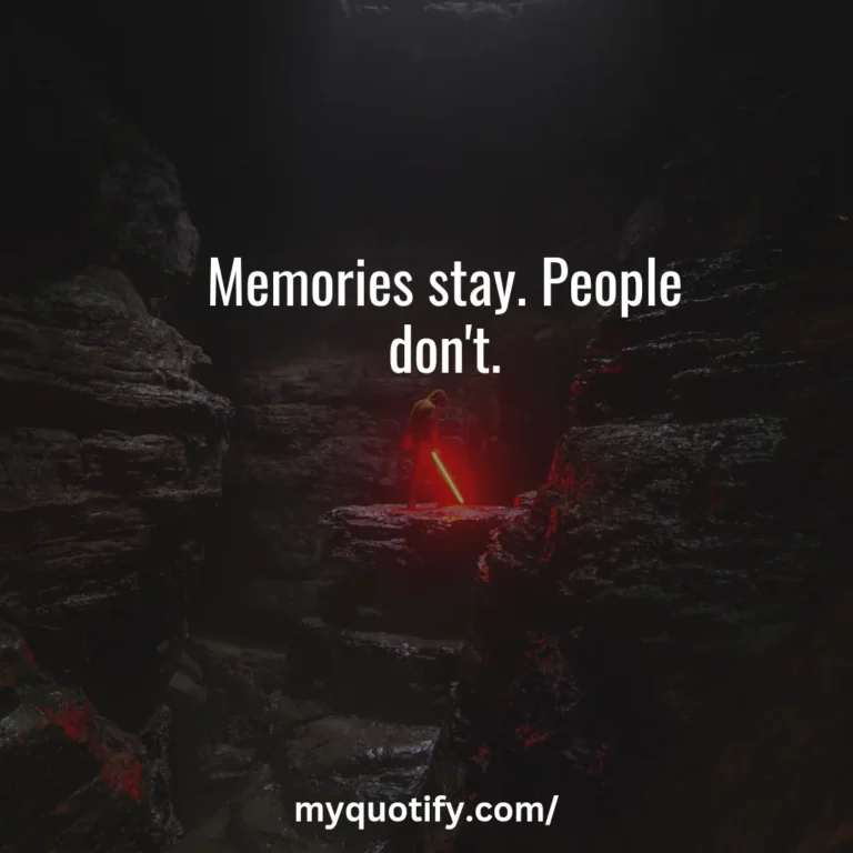 Memories stay. People don’t.