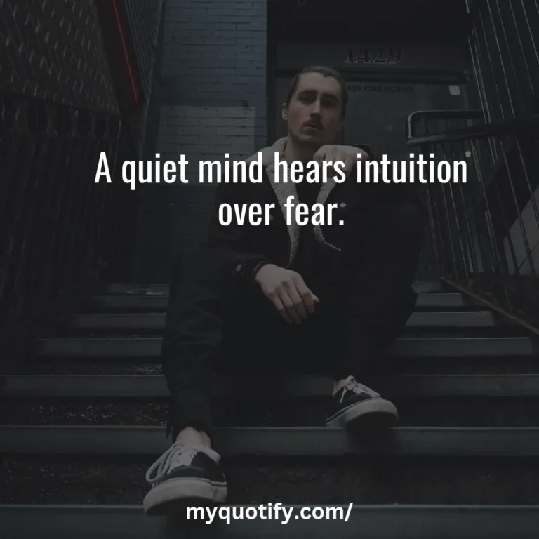 A quiet mind hears intuition over fear.