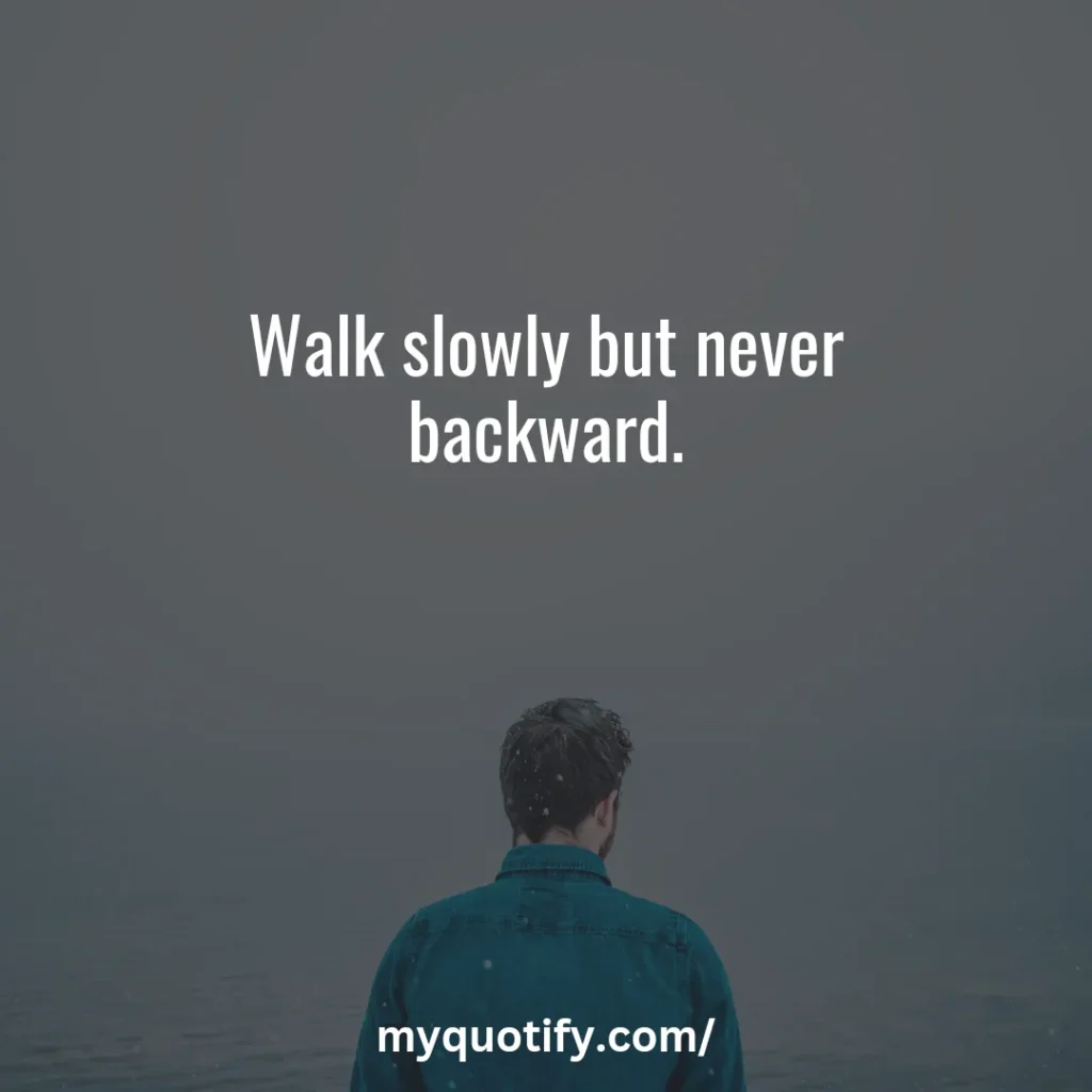 Walk slowly but never backward.