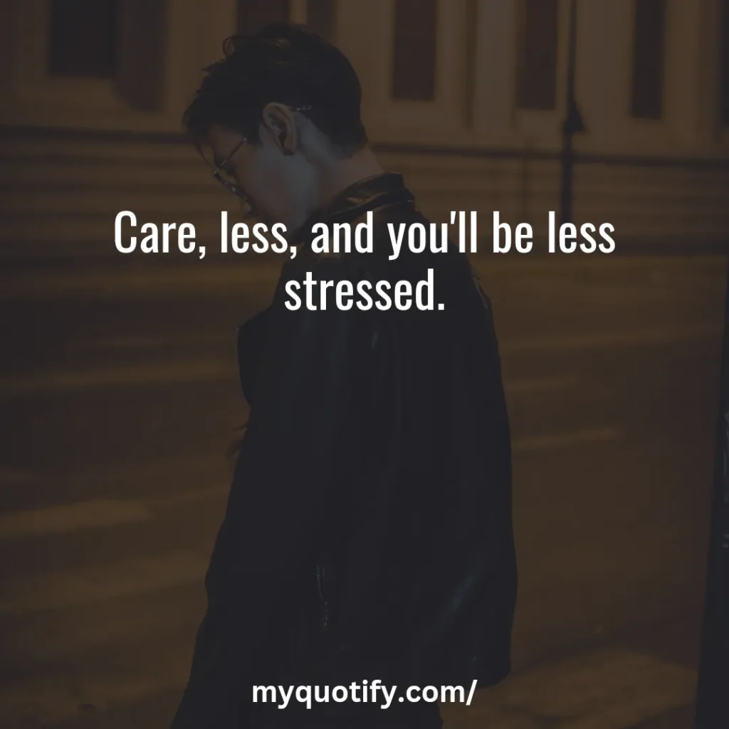 Care, less, and you'll be less stressed.