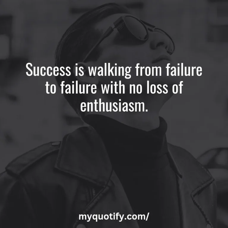 Success is walking from failure to failure with no loss of enthusiasm.