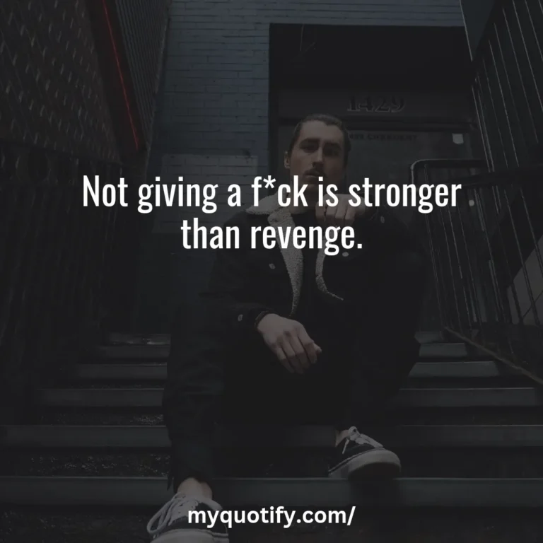 Not giving a f*ck is stronger than revenge.