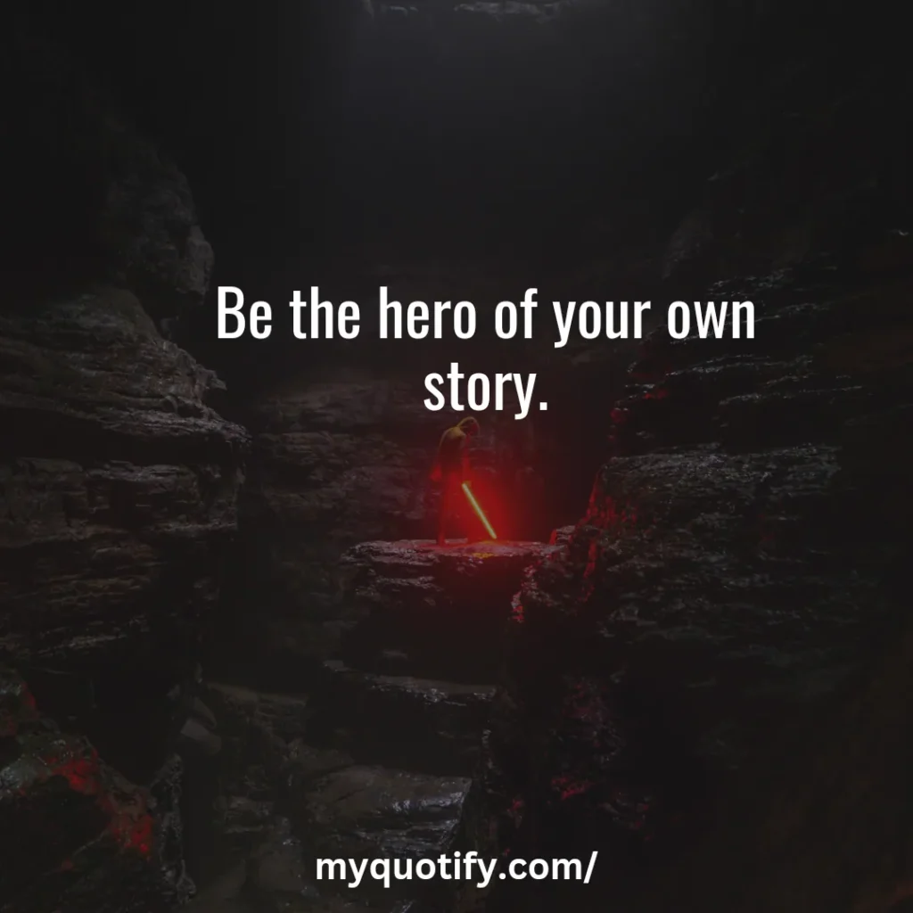 Be the hero of your own story.