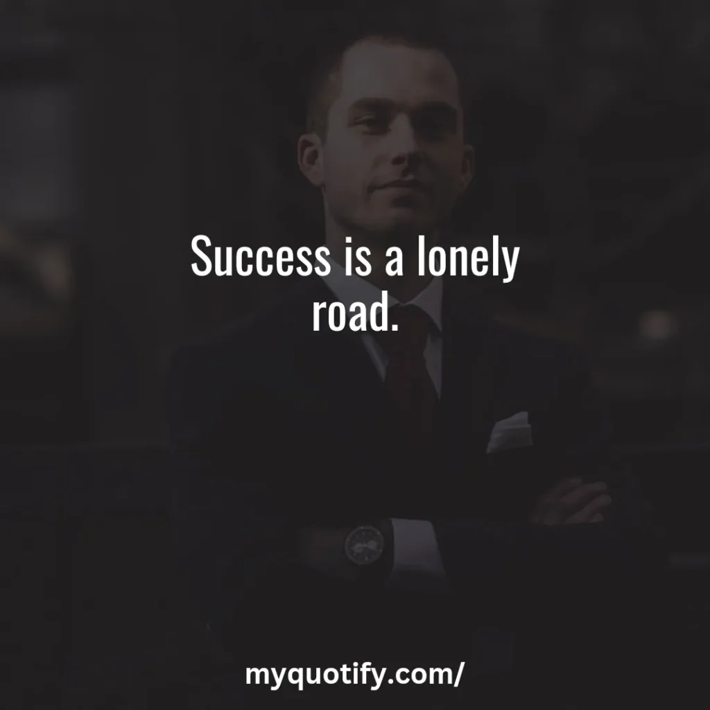 Success is a lonely road.