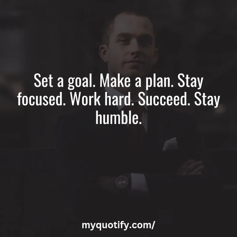 Set a goal. Make a plan. Stay focused. Work hard. Succeed. Stay humble.