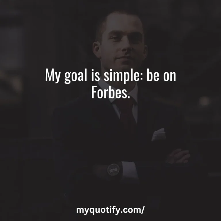 My goal is simple, be on Forbes.