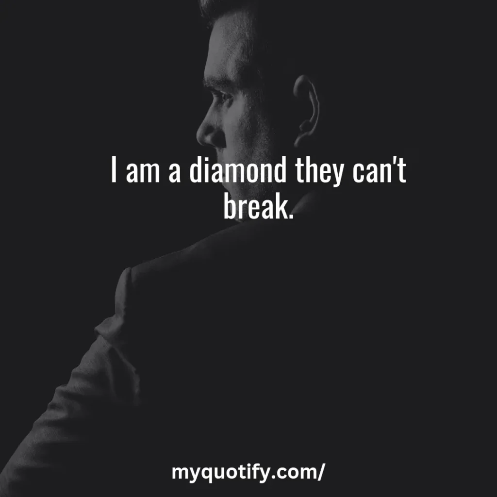 I am a diamond they can't break.