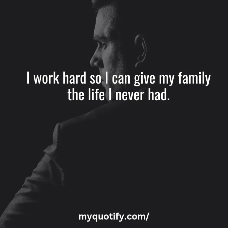 I work hard so I can give my family the life I never had.