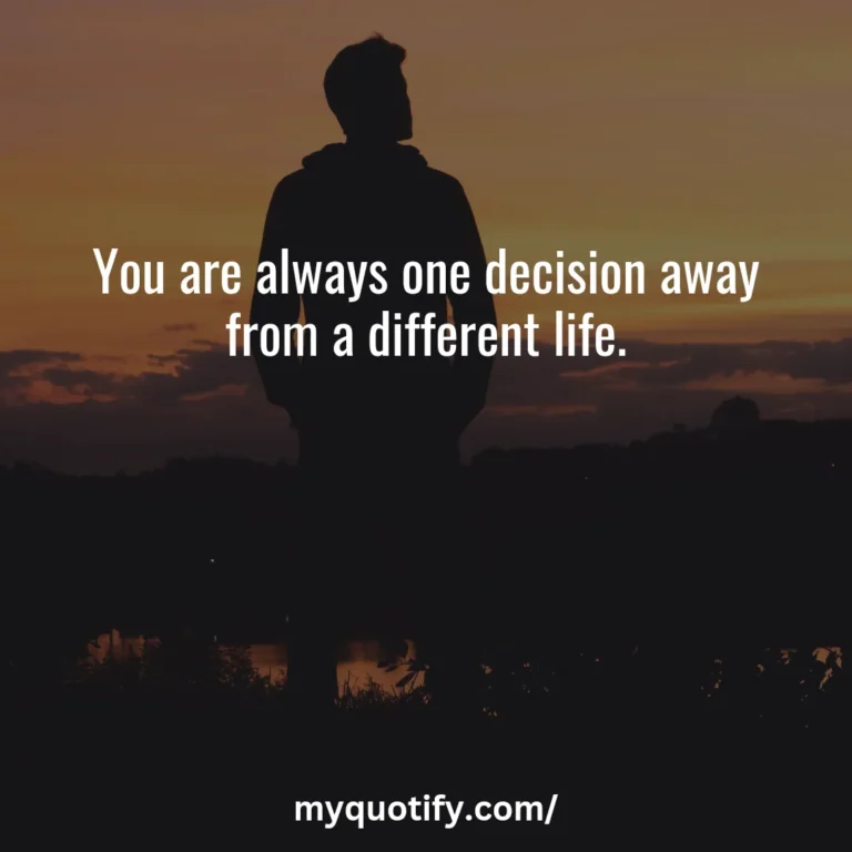 You are always one decision away from a different life.