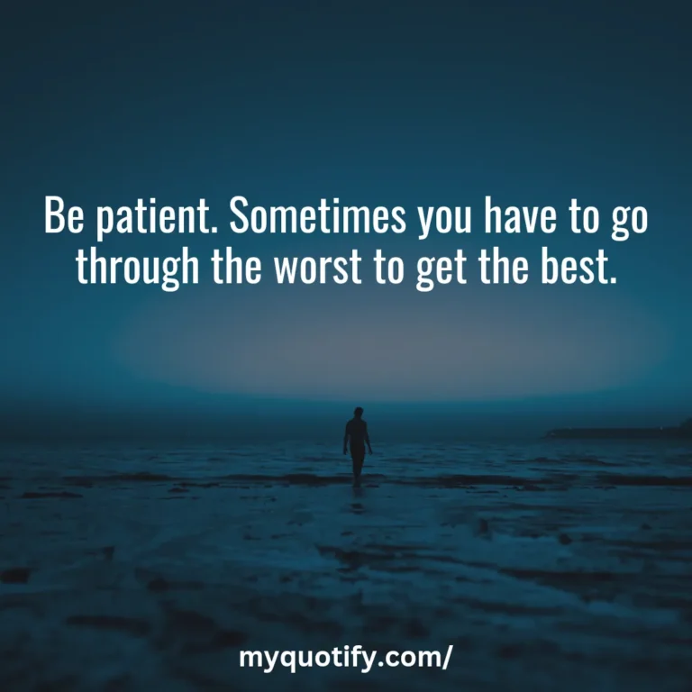 Be patient. Sometimes you have to go through the worst to get the best.