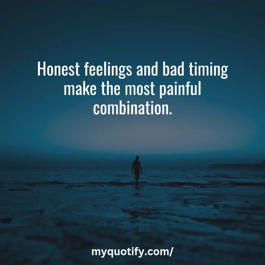 Honest feelings and bad timing make the most painful combination.