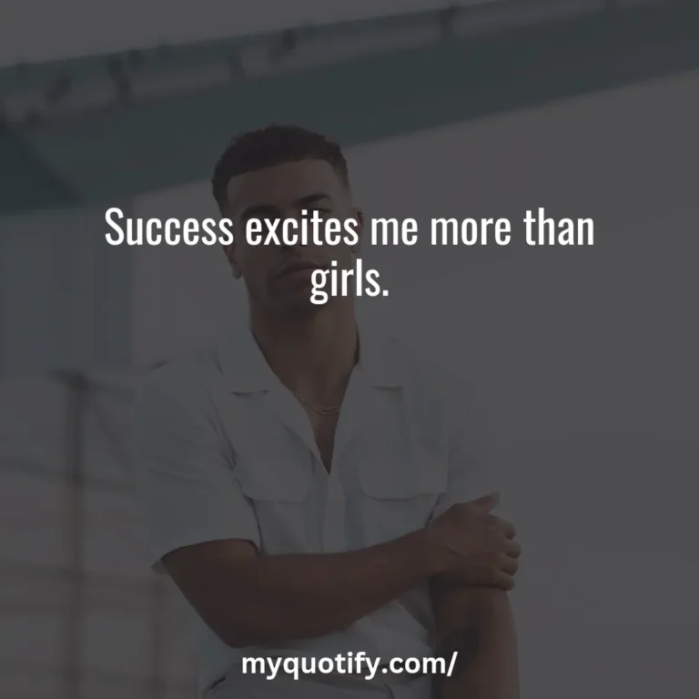 Success excites me more than girls.