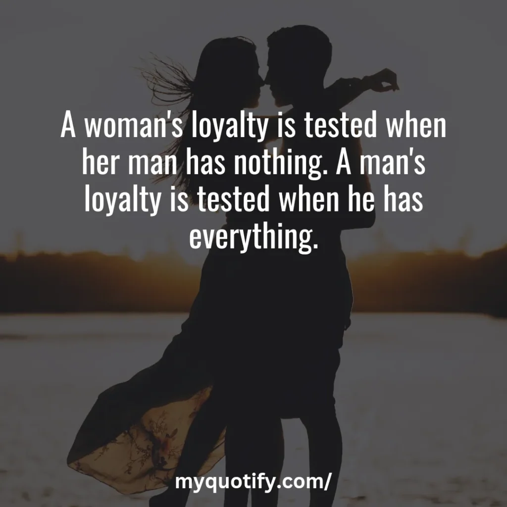 A woman's loyalty is tested when her man has nothing. A man's loyalty is tested when he has everything.