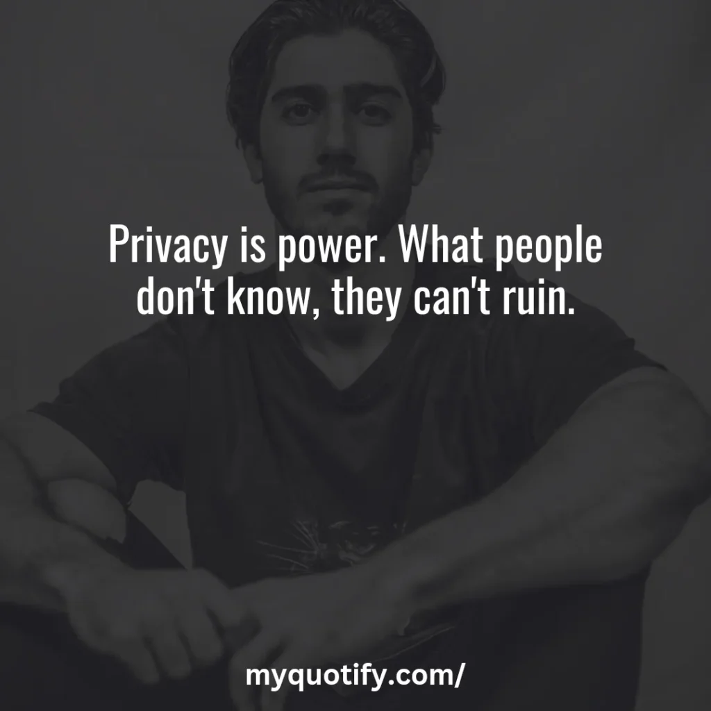 Privacy is power. What people don't know, they can't ruin.