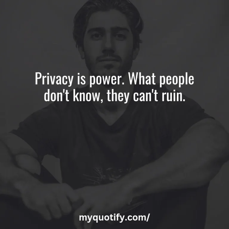 Privacy is power. What people don’t know, they can’t ruin.