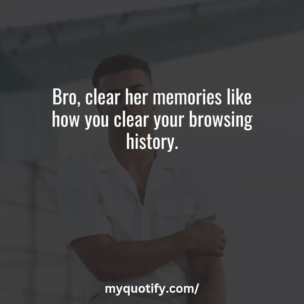 Bro, clear her memories like how you clear your browsing history.