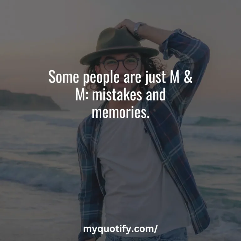 Some people are just M & M: mistakes and memories.