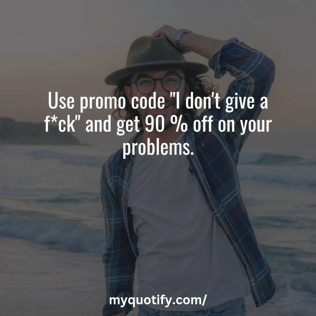 Use promo code "I don't give a f*ck" and get 90 % off on your problems.