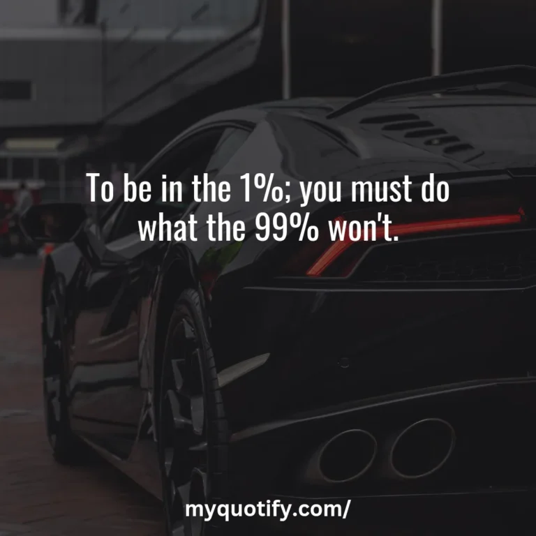 To be in the 1%; you must do what the 99% won’t.