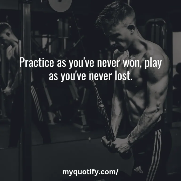 Practice as you’ve never won, play as you’ve never lost.