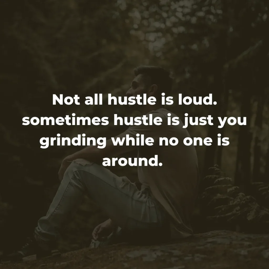 Not all hustle is loud. sometimes hustle is just you grinding while no one is around. 