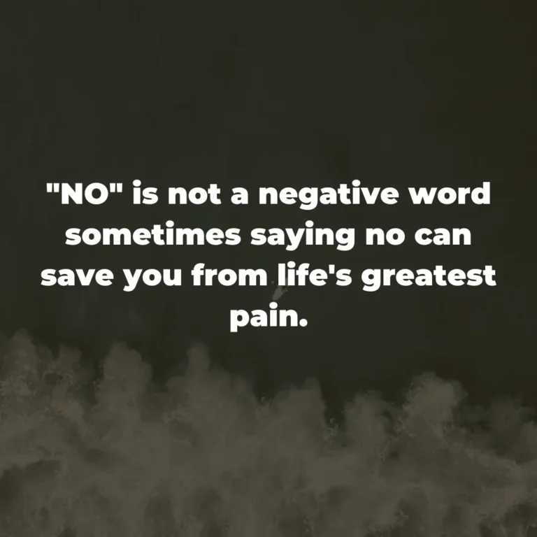 “NO” is not a negative word sometimes saying no can save you from life’s greatest pain.