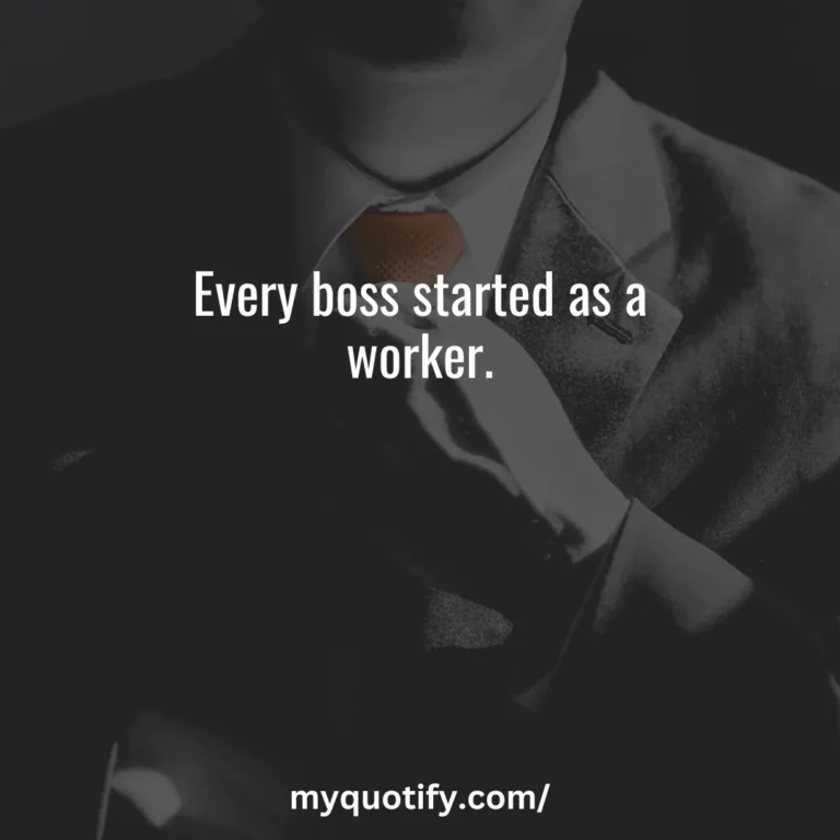 Every boss started as a worker.