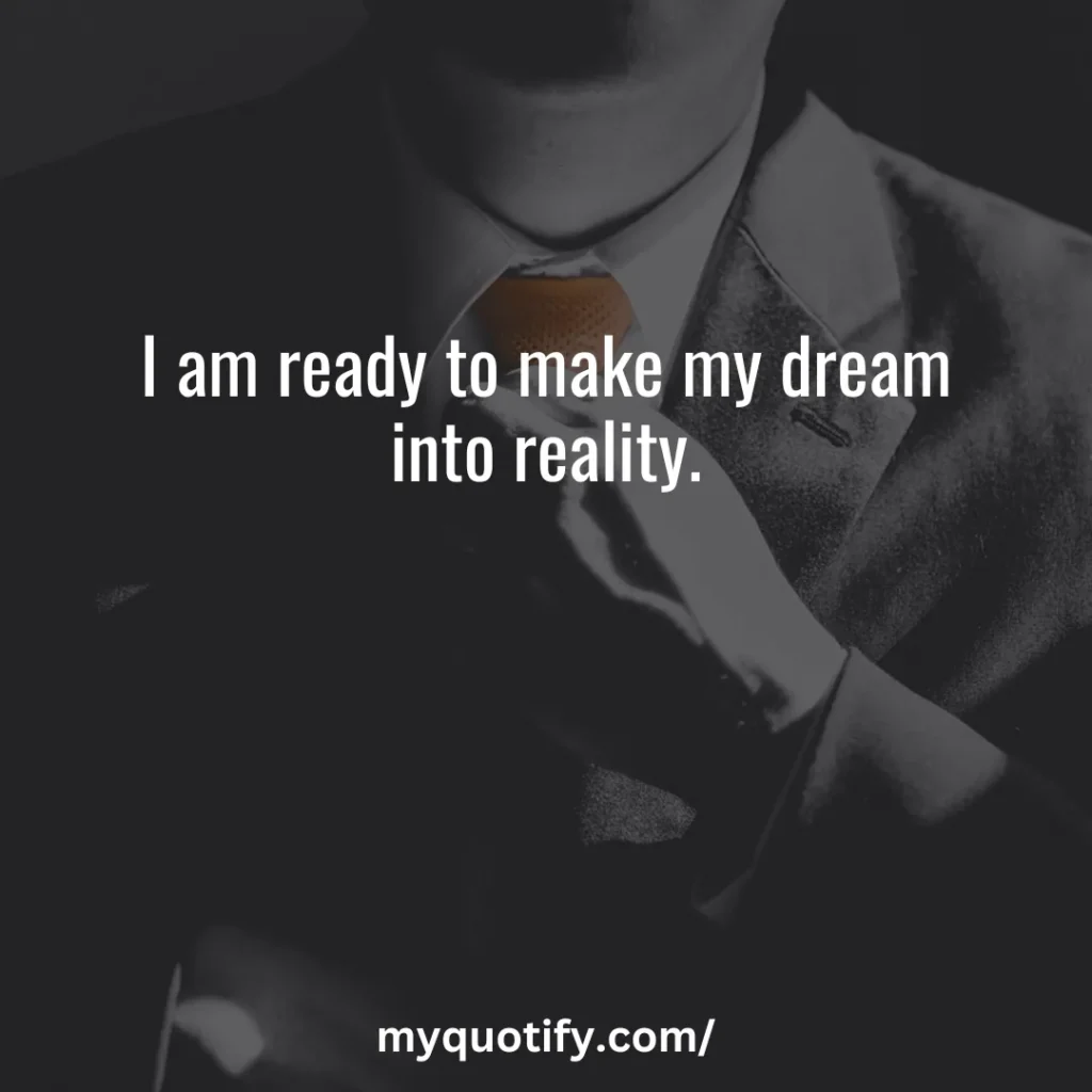 I am ready to make my dream into reality.