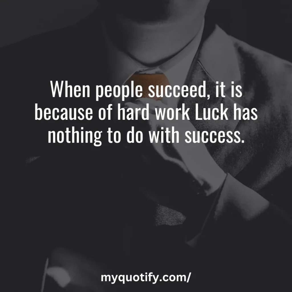 When people succeed, it is because of hard work Luck has nothing to do with success.