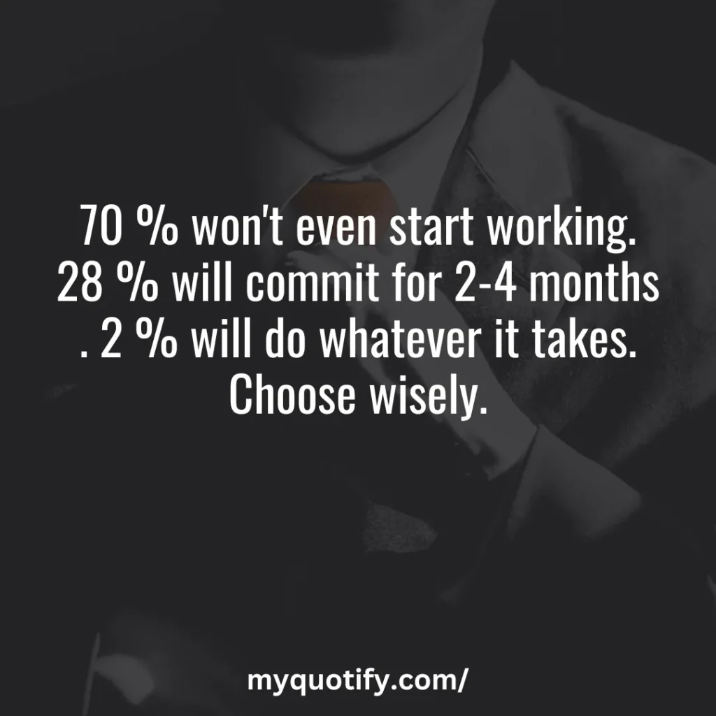 70 % won't even start working. 28 % will commit for 2-4 months . 2 % will do whatever it takes. Choose wisely.