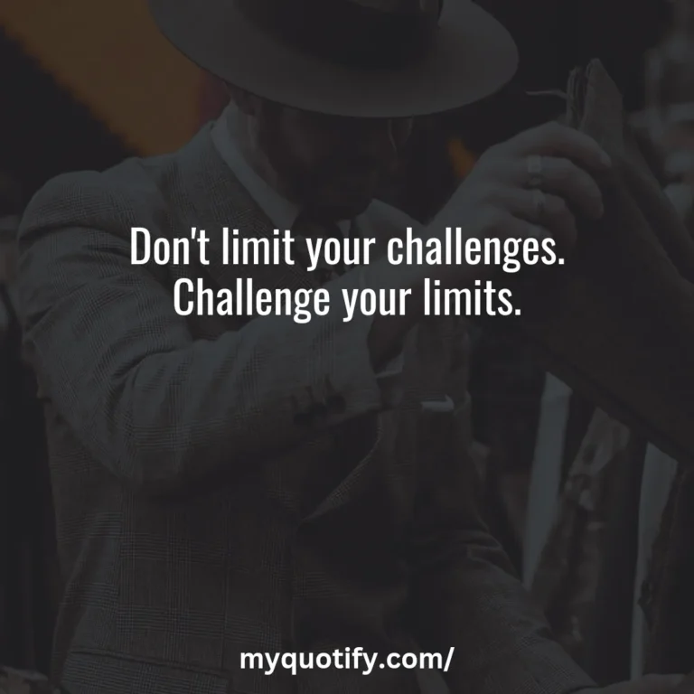 Don’t limit your challenges. Challenge your limits.