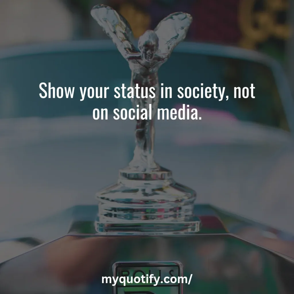 Show your status in society, not on social media.