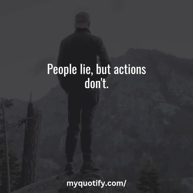 People lie, but actions don’t.