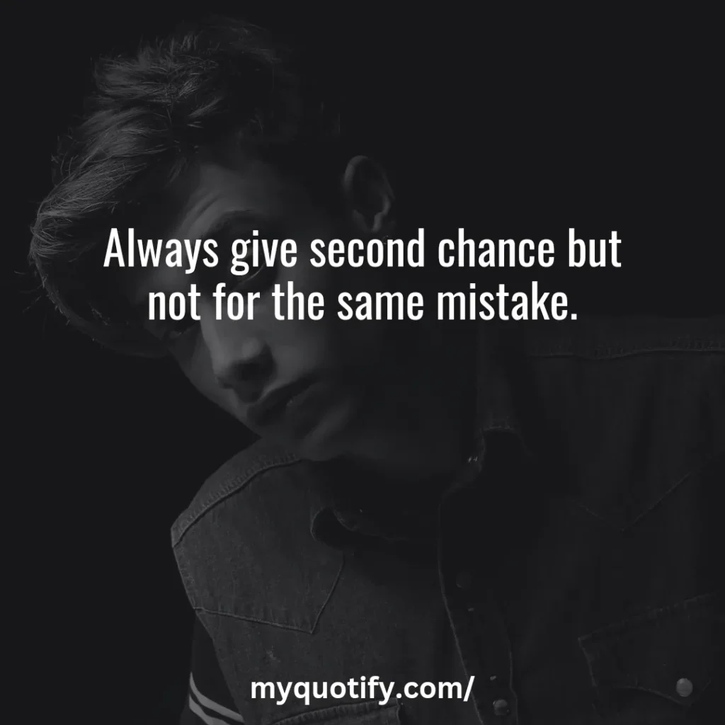 Always give second chance but not for the same mistake.