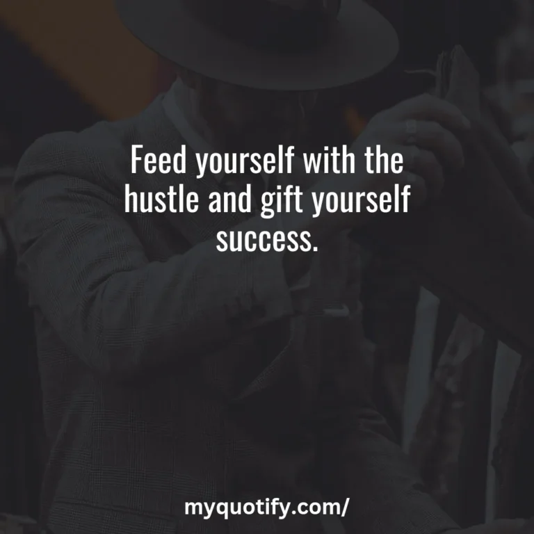 Feed yourself with the hustle and gift yourself success.