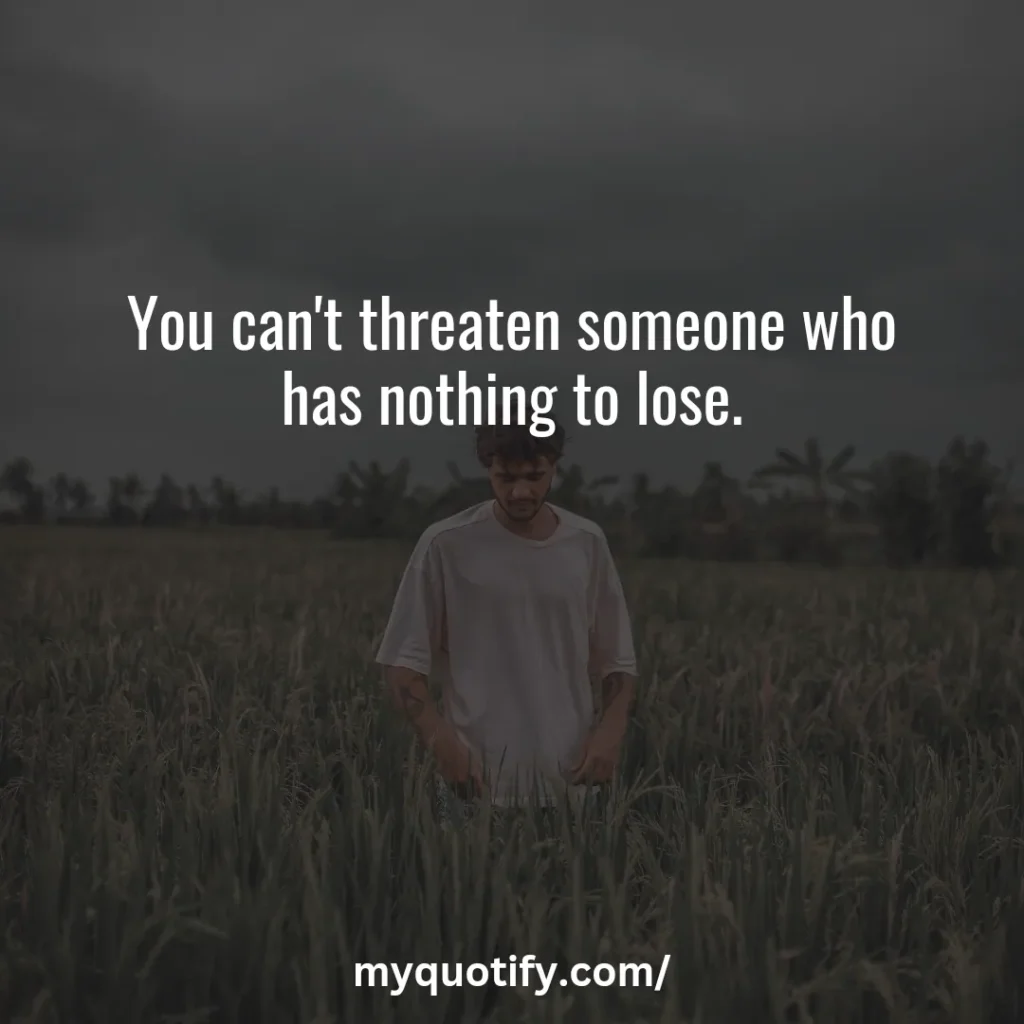 You can't threaten someone who has nothing to lose.