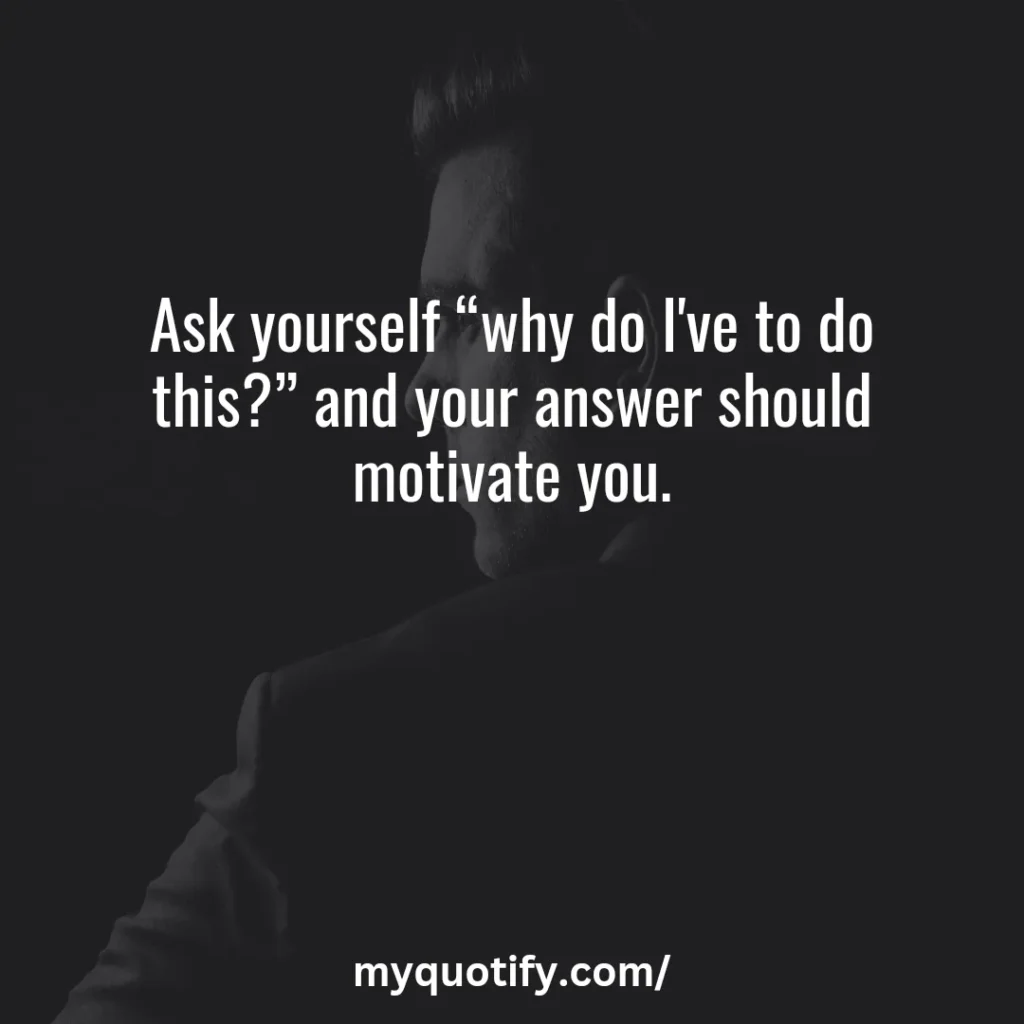 Ask yourself “why do I've to do this?” and your answer should motivate you.