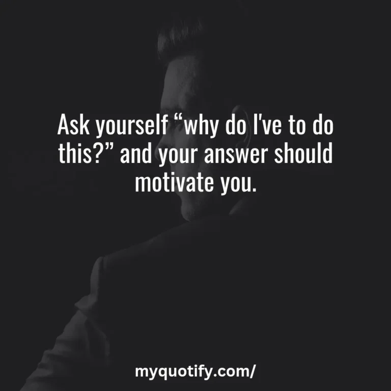 Ask yourself “why do I’ve to do this?” and your answer should motivate you.