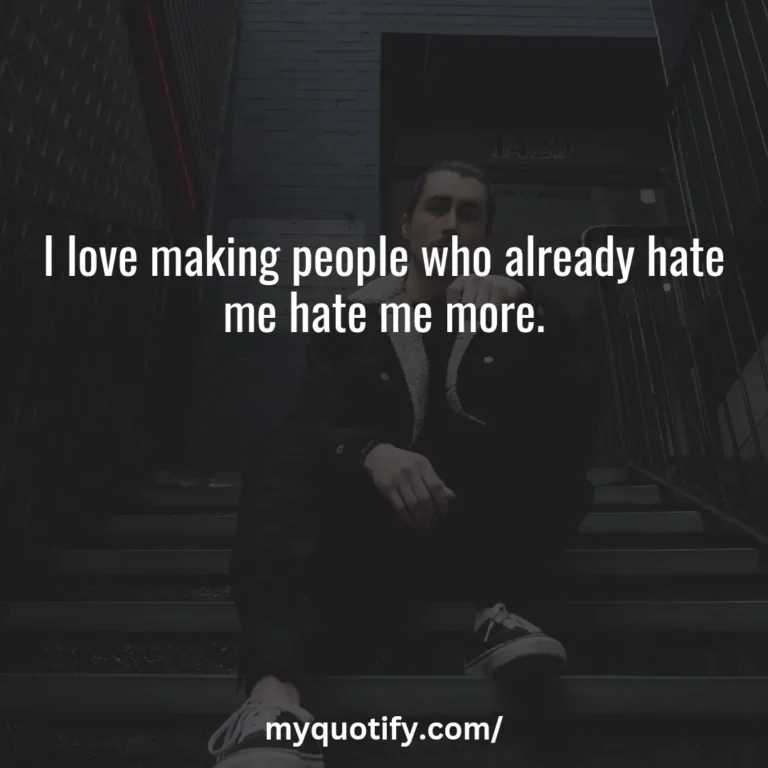 I love making people who already hate me hate me more.