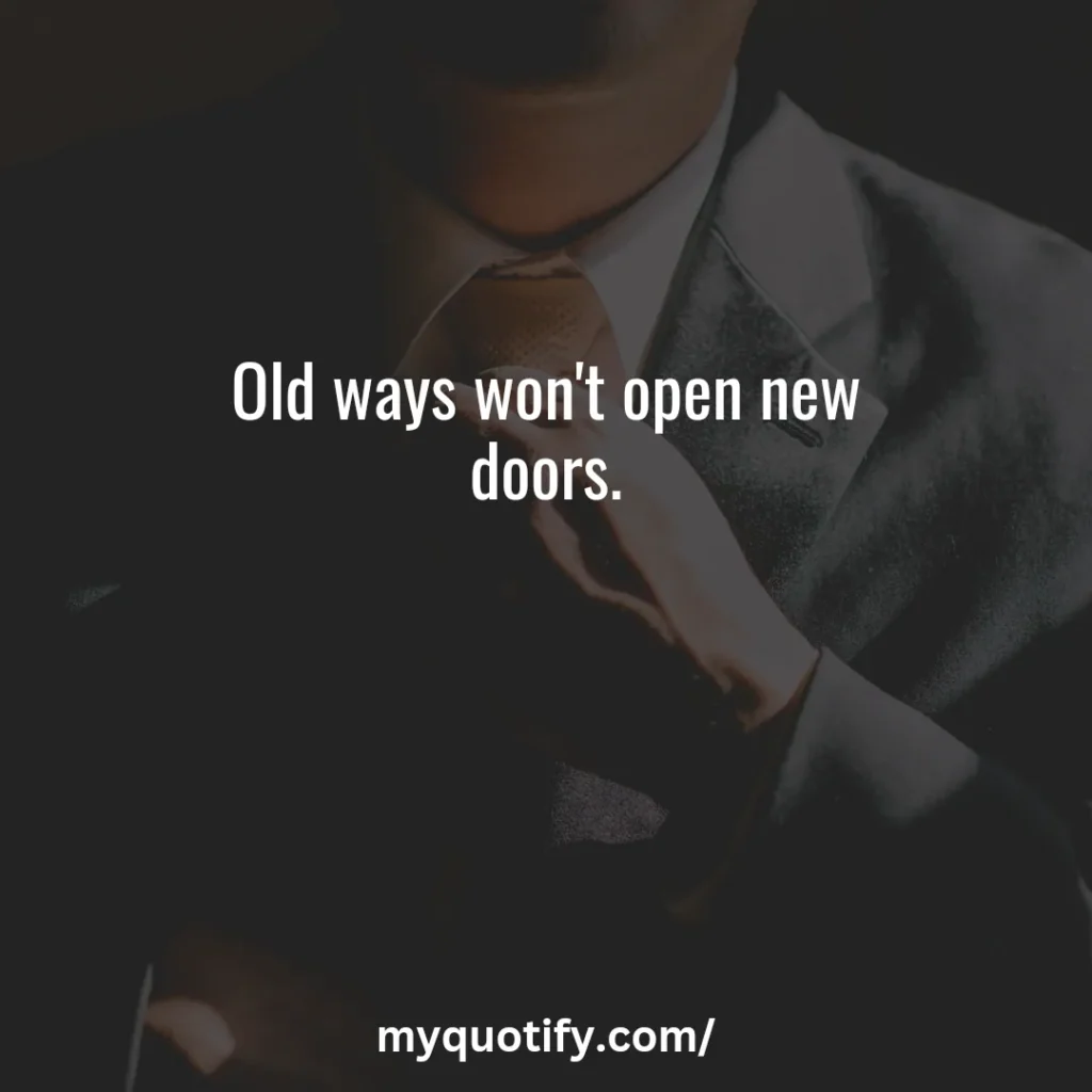 Old ways won't open new doors.