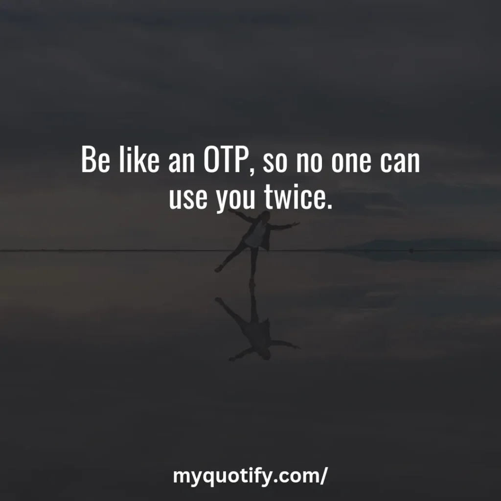 Be like an OTP, so no one can use you twice.