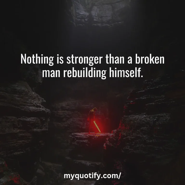 Nothing is stronger than a broken man rebuilding himself.