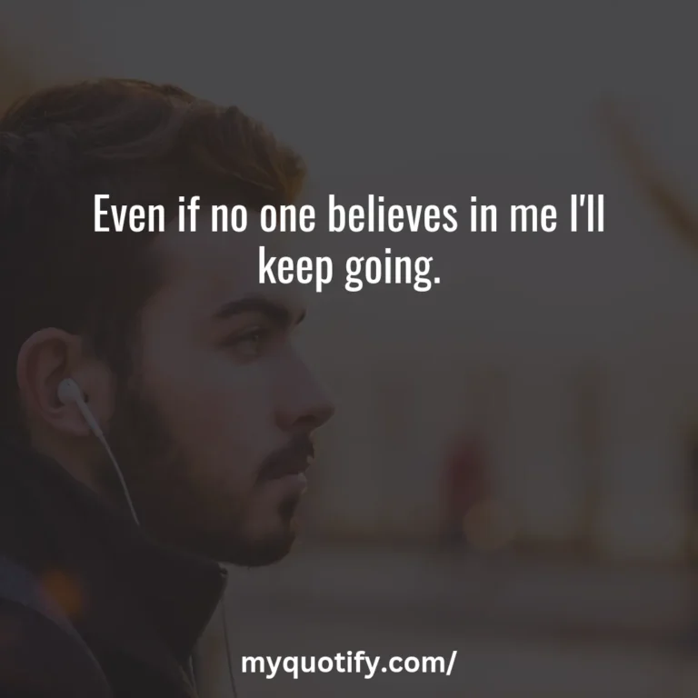 Even if no one believes in me I’ll keep going.