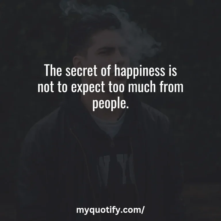 The secret of happiness is not to expect too much from people.