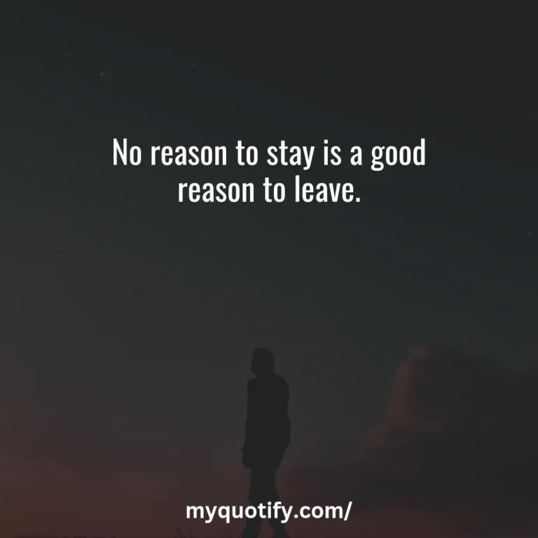 No reason to stay is a good reason to leave.